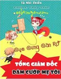 Cục Cưng Càn Rỡ: Tổng Giám Đốc Dám Cướp Mẹ Của Tôi