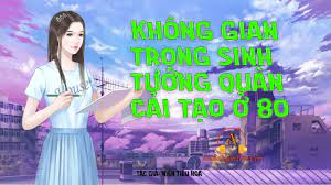 Không Gian Trọng Sinh: Tướng Quân Cải Tạo ở 80 Convert