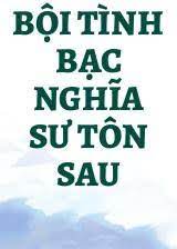 Bội Tình Bạc Nghĩa Vai ác Sư Tôn Sau Convert