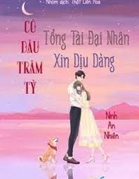 Cô Dâu Trăm Tỷ, Tổng Tài đại Nhân Xin Dịu Dàng Convert