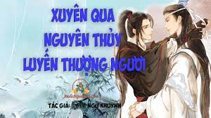 Xuyên Qua Nguyên Thủy Luyến Thượng Ngươi Convert