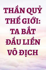 Thần Quỷ Thế Giới: Ta Bắt Đầu Liền Vô Địch Convert