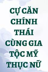 Cự Căn Chính Thái Cùng Gia Tộc Mỹ Thục Nữ