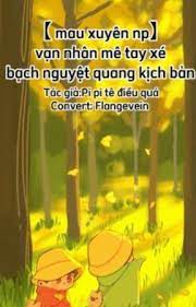 Xuyên Nhanh: Vạn Nhân Mê Bạch Nguyệt Quang Hắn Lại Liêu Lại Dã