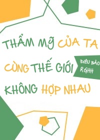 Thẩm Mỹ Của Ta Cùng Thế Giới Không Hợp Nhau