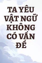 Ta Yêu Vật Ngữ Không Có Vấn Đề