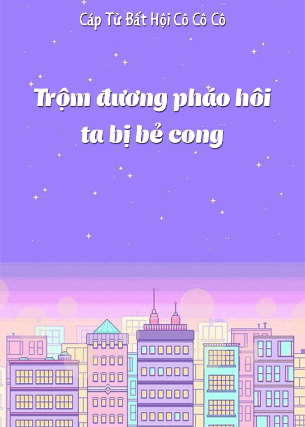 Trộm Đương Pháo Hôi Ta Bị Bẻ Cong ( Xuyên Nhanh )