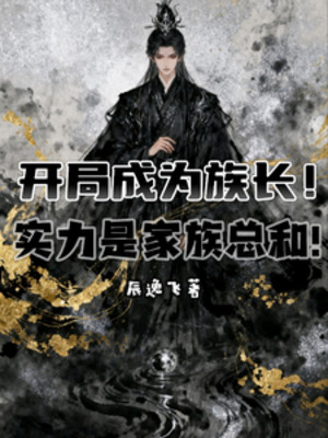 Bắt Đầu Trở Thành Tộc Trưởng, Thực Lực Là Gia Tộc Tổng Hòa!