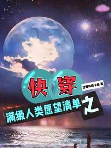 Xuyên Nhanh Chi Mãn Cấp Nhân Loại Nguyện Vọng Danh Sách